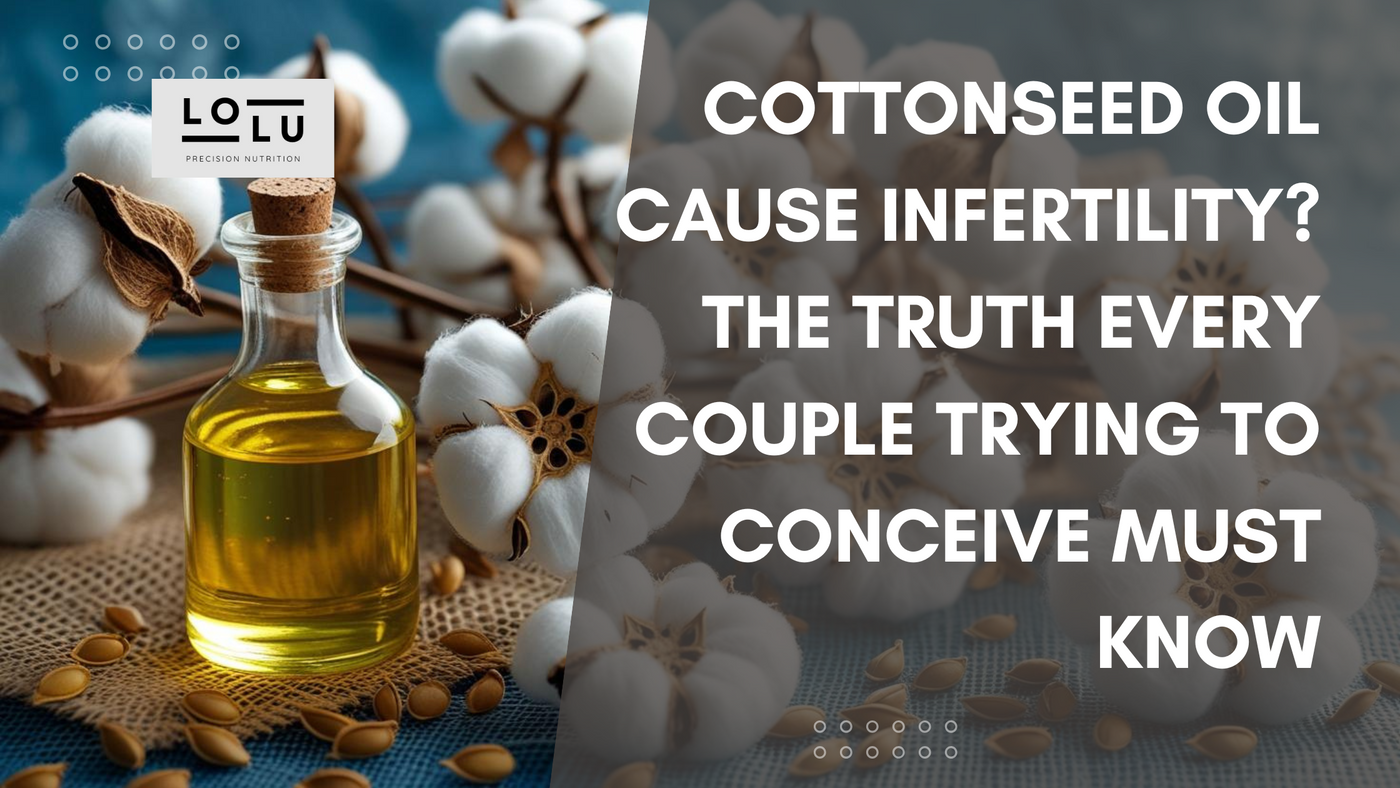 Cottonseed Oil Cause Infertility? The Truth Every Couple Trying to Conceive Must Know