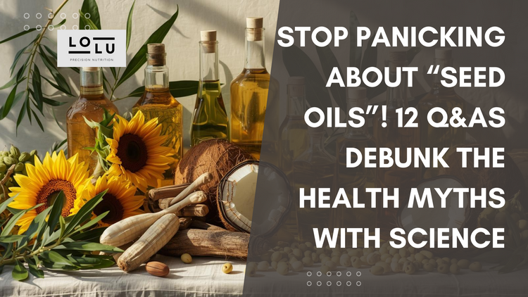 Stop Panicking About “Seed Oils”! 12 Q&As Debunk the Health Myths with Science